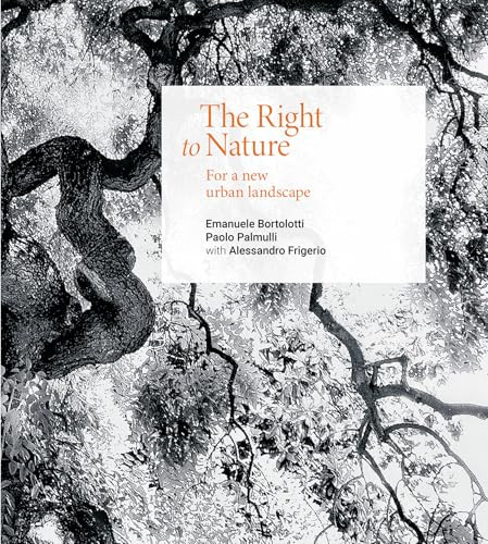 The Right to Nature (For a New Urban Landscape) by Emanuele Bortolotti, Paolo Palmulli, Alessandro Frigerio, Simona Galateo, Andrea Bortolotti, 9781638400431