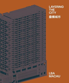 Layering the City (Research on Infrastructure and Public Space in Macau) by Rui Leão, F. Carlotta Bruni, Ricardo Devesa, 9781638400639