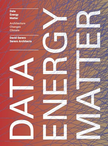 Data. Energy. Matter. (Why Architecture is Key to Climate Change) by David Serero, 9781638400486