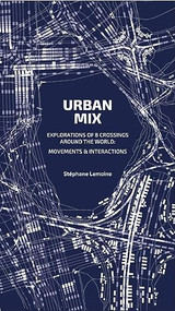 Urban Mix (Visualizing Movement in Eight Crossroads Around the World: Movements and Interactions) by Stéphane Lemoine, 9781638400585