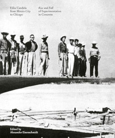 Félix Candela From Mexico City to Chicago (Rise and Fall of Experimentation in Concrete) by Alexander Eisenschmidt, 9781638400424