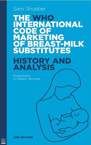 WHO Code of Marketing of Breast-Milk Substitutes (History and Analysis) by Sami Shubber, 9781905177462