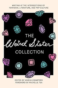 The Weird Sister Collection (Writing at the Intersections of Feminism, Literature, and Pop Culture) by Marisa Crawford, Morgan Parker, Christopher Soto, Julián Delgado Lopera, Virgie Tovar, Megan Milks, 9781558613003