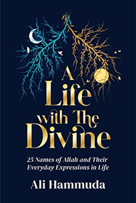 A Life with the Divine (25 Names of Allah and their everyday expressions in life) by Ali Hammuda, 9781847742179