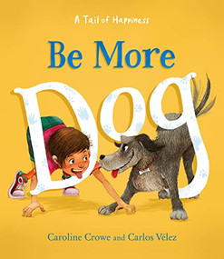 Be More Dog by Caroline Crowe, Carlos Velez, 9781782508328