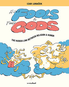 Holy Fools and Funny Gods (The Hidden Link Between Religion and Humor) by Izar Lunacek, 9781941250570