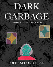 Dark Garbage & Poef's Second Head by Emma Jon-Michael Frank, 9781942801405
