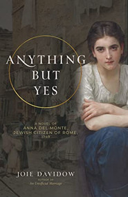 Anything But Yes (A Novel of Anna Del Monte, Jewish Citizen of Rome, 1749) by Joie Davidow, 9781958972083