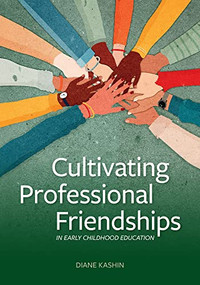 Cultivating Professional Friendships in Early Childhood Education by Diane Kashin, 9781605547961