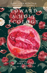 Toward a Holy Ecology (Reading the Song of Songs in the Age of Climate Crisis) by Ellen Bernstein, Bill McKibben, 9781958972199