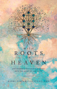 With Roots in Heaven (One Woman's Passionate Journey into the Heart of Her Faith) by Tirzah Firestone, 9781958972212