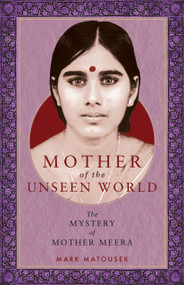 Mother of the Unseen World (The Mystery of Mother Meera) by Mark Matousek, 9781958972236