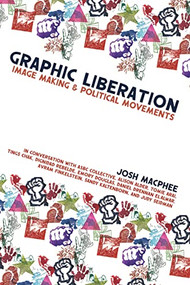 Graphic Liberation (Image Making and Political Movements) by Josh MacPhee, Avram Finkelstein, Alison Alder, Emory Douglas, Melanie Cervantes, Jesus Barraza, Daniel Drennan ElAwar, Tomie Arai, Sandy Kaltenborn, Judy Seidman, A3BC Collective, Tings Chak, 9781942173878