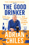 The Good Drinker by Adrian Chiles, 9781788163606