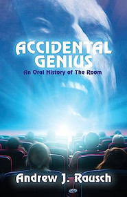 Accidental Genius: An Oral History of The Room by Andrew J. Rausch, 9781955904964