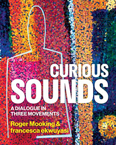 Curious Sounds (A Dialogue in Three Movements) by Roger Mooking, francesca ekwuyasi, 9781551529295