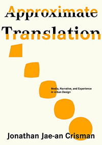 Approximate Translation (Media, Narrative, and Experience in Urban Design) by Dr. Jonathan Jae-an Crisman, 9781954081505