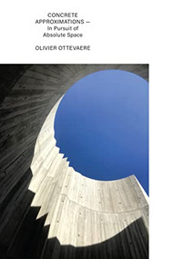 Concrete Approximations (In Pursuit of Absolute Space) by Olivier Ottevaere, 9781957183534