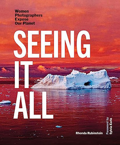 Seeing It All (Women Photographers Expose our Planet) by Rhonda Rubinstein, Sylvia Earle, 9781957183305