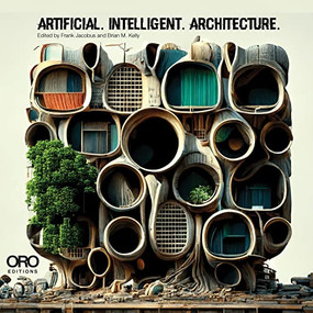 Artificial Intelligent Architecture (New Paradigms in Architectural Practice and Production) by Frank Jacobus, Brian M. Kelly, David Alf, Sarah Asif, Matthew Baran, Stéphane Bauche, Ria Bravo, Michael Chapman, Andrew Clarkson, Karl Daubmann, Tim Fu, Jean Jaminet, Adrian Keytton, Andrew Kudless, Kevin McClellan, Kaveh Najafian, David Newton, Randall Teal, Joshua Vermillion, Jason Vigneri-Beane, Dustin White, 9781957183688