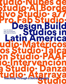 Design Build Studios in Latin America (Teaching through a social agenda) by Felipe Mesa, Ana Valderram, Gustavo Diéguez, 9781957183381