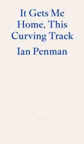 It Gets Me Home, This Curving Track by Ian Penman, 9781804270110