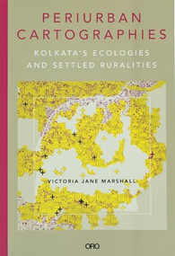 Periurban Cartographies (Kolkata's Ecologies and Settled Ruralities) by Dr Victoria Jane Marshall, 9781957183787