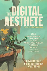 The Digital Aesthete (Human Musings on the Intersection of Art and AI) by Alex Shvartsman, Ken Liu, Adrian, 9781647101107