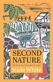 Second Nature (The Story of a Naturalist's Garden) by Susie White, 9781915089915