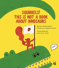 Squirrels! This is Not a Book about Dinosaurs by Mélina Schoenborn, Felipe Arriagada-Nunez, Jeffrey K. Butt, 9783039640355