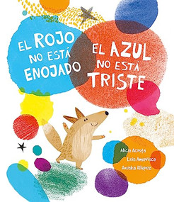 El rojo no está enojado, el azul no está triste (Spanish Edition) by Luis Amavisca, Anuska Allepuz, Alicia Acosta, 9788419607553