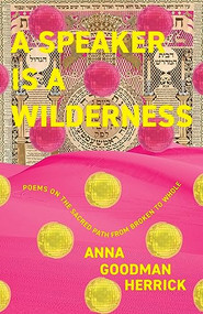 A Speaker is a Wilderness (Poems on the Sacred Path from Broken to Whole) by Anna Goodman Herrick, 9781958972373