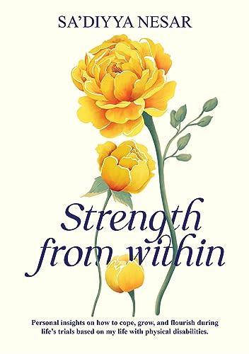 Strength from Within (Personal insights on how to cope, grow, and flourish during life's trials based on my life with physical disabilities) by Sa'diyya Nesar, 9781847742230