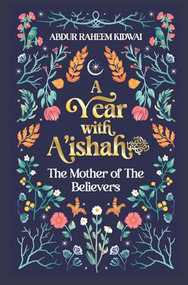 A Year with A'ishah (RA) (The Mother of the Believers) by Abdur Raheem Kidwai, 9781847742278