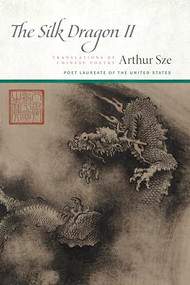 The Silk Dragon II (Translations of Chinese Poetry) by Arthur Sze, 9781556597077