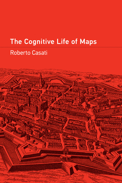 The Cognitive Life of Maps by Roberto Casati, 9780262547086