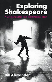 Exploring Shakespeare: A Director's Notes from the Rehearsal Room by Bill Alexander, 9781848429819