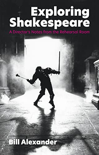 Exploring Shakespeare: A Director's Notes from the Rehearsal Room by Bill Alexander, 9781848429819