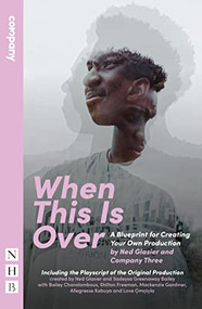 When This Is Over: A Blueprint for Creating Your Own Production, and the Original Playscript by Ned Glasier, Sadeysa Greenaway-Bailey, Company Three, 9781839042577