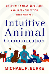 Intuitive Animal Communication (Co-Create a Meaningful Life and Deep Connection with Animals) by Michael R. Burke, 9781401975296