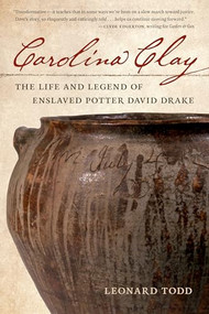 Carolina Clay (The Life and Legend of Enslaved Potter David Drake) by Leonard Todd, 9781958888193