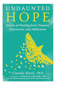 Undaunted Hope (Stories of Healing from Trauma, Depression, and Addictions) by Claudia Black, Bessel van der Kolk, 9781949481853