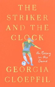 The Striker and the Clock (On Being in the Game) by Georgia Cloepfil, 9780593714881