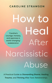How to Heal After Narcissistic Abuse (A Practical Guide to Dismantling Shame, Healing Trauma, and Thriving After Toxic Relationships) by Caroline Strawson, 9781401976101