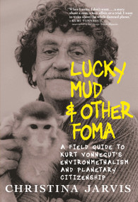 Lucky Mud & Other Foma (A Field Guide to Kurt Vonnegut's Environmentalism and Planetary Citizenship) - 9781644213919 by Christina Jarvis, 9781644213919