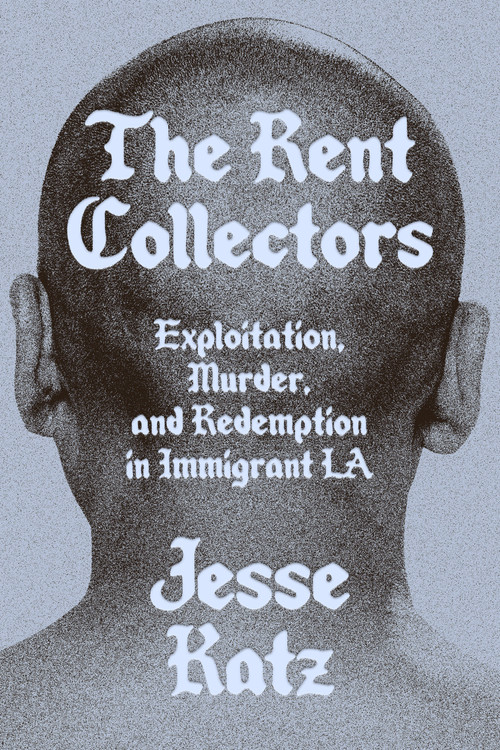 The Rent Collectors (Exploitation, Murder, and Redemption in Immigrant LA) by Jesse Katz, 9781662601736