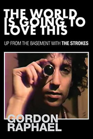 The World Is Going To Love This (Up from the Basement with The Strokes) by Gordon Raphael, 9781838403676