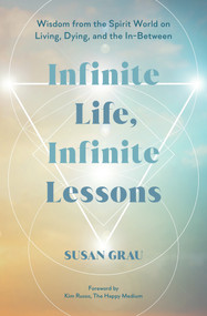 Infinite Life, Infinite Lessons (Wisdom from the Spirit World on Living, Dying, and the In-Between) by Susan Grau, 9781401977238