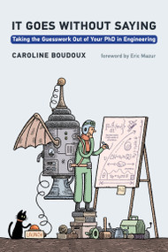 It Goes without Saying (Taking the Guesswork Out of Your PhD in Engineering) by Caroline Boudoux, Eric Mazur, 9780262548205