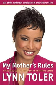 My Mother's Rules (A Practical Guide to Becoming an Emotional Genius) by Lynn Toler, 9781932841220